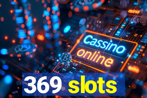 369 slots